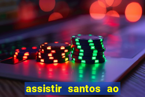 assistir santos ao vivo futemax